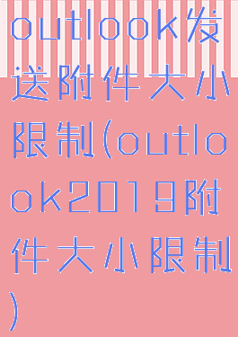outlook发送附件大小限制(outlook2019附件大小限制)
