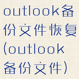 outlook备份文件恢复(outlook备份文件)