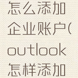 outlook怎么添加企业账户(outlook怎样添加企业邮箱)