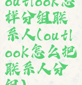 outlook怎样分组联系人(outlook怎么把联系人分组)