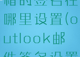 outlook邮箱的签名在哪里设置(outlook邮件签名设置)