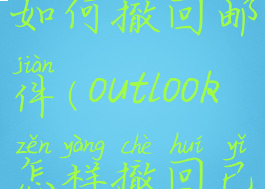 outlook2013如何撤回邮件(outlook怎样撤回已发送邮件)