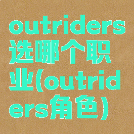 outriders选哪个职业(outriders角色)