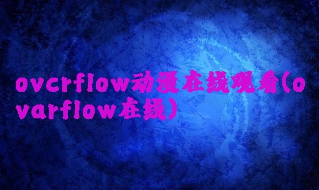 ovcrflow动漫在线观看(ovarflow在线)