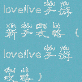 lovelive手游新手攻略(lovelive手游攻略)