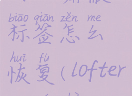 lofter屏蔽标签怎么恢复(loftertag屏蔽)