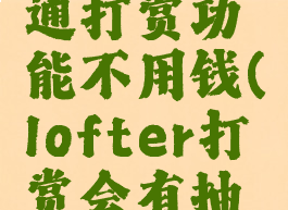 lofter开通打赏功能不用钱(lofter打赏会有抽成吗)