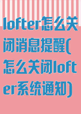lofter怎么关闭消息提醒(怎么关闭lofter系统通知)