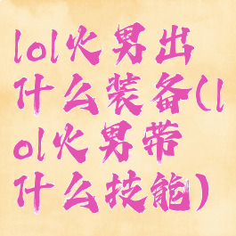 lol火男出什么装备(lol火男带什么技能)