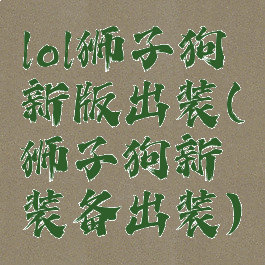 lol狮子狗新版出装(狮子狗新装备出装)