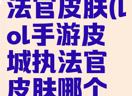 lol皮城执法官皮肤(lol手游皮城执法官皮肤哪个好)