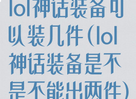 lol神话装备可以装几件(lol神话装备是不是不能出两件)