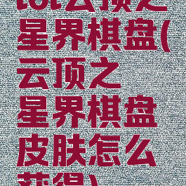 lol云顶之弈星界棋盘(云顶之弈星界棋盘皮肤怎么获得)