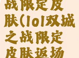 lol双城之战限定皮肤(lol双城之战限定皮肤返场推荐)