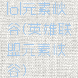 lol元素峡谷(英雄联盟元素峡谷)