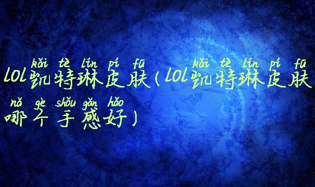 lol凯特琳皮肤(lol凯特琳皮肤哪个手感好)