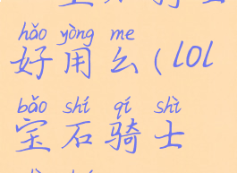 lol宝石骑士好用么(lol宝石骑士是谁)