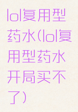 lol复用型药水(lol复用型药水开局买不了)
