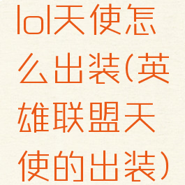 lol天使怎么出装(英雄联盟天使的出装)