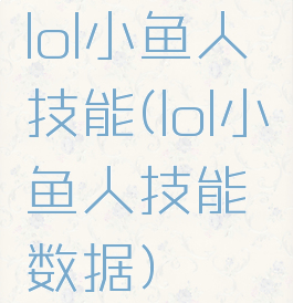 lol小鱼人技能(lol小鱼人技能数据)