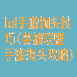 lol手游狗头技巧(英雄联盟手游狗头攻略)