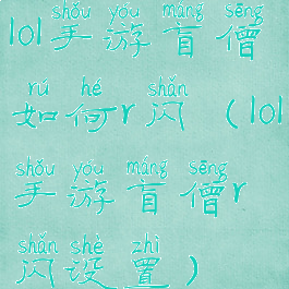 lol手游盲僧如何r闪(lol手游盲僧r闪设置)