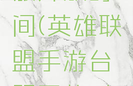 lol手游台服开放时间(英雄联盟手游台服开放时间)