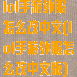 lol手游外服怎么改中文(lol手游外服怎么改中文版)