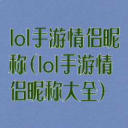 lol手游情侣昵称(lol手游情侣昵称大全)