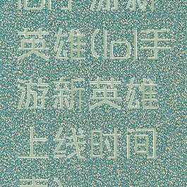 lol手游新英雄(lol手游新英雄上线时间表)