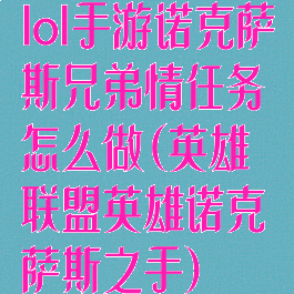 lol手游诺克萨斯兄弟情任务怎么做(英雄联盟英雄诺克萨斯之手)