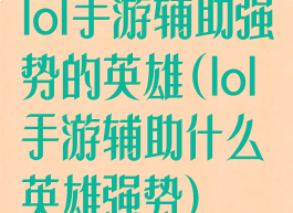 lol手游辅助强势的英雄(lol手游辅助什么英雄强势)