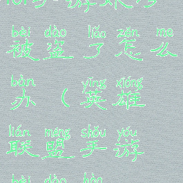 lol手游账号被盗了怎么办(英雄联盟手游被盗号)