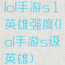 lol手游s1英雄强度(lol手游s级英雄)