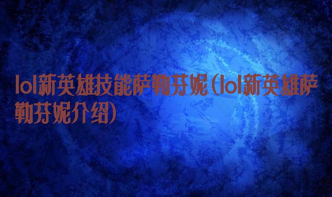 lol新英雄技能萨勒芬妮(lol新英雄萨勒芬妮介绍)