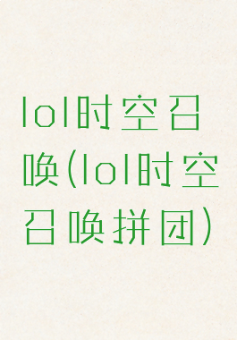 lol时空召唤(lol时空召唤拼团)