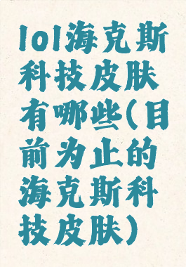 lol海克斯科技皮肤有哪些(目前为止的海克斯科技皮肤)