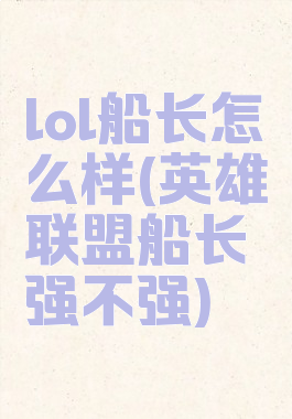 lol船长怎么样(英雄联盟船长强不强)
