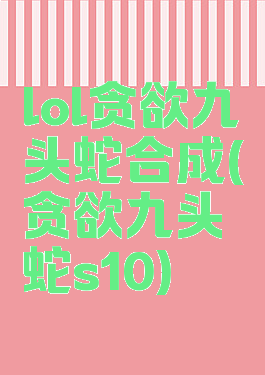 lol贪欲九头蛇合成(贪欲九头蛇s10)