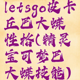 letsgo皮卡丘巴大蝶性格(精灵宝可梦巴大蝶技能)