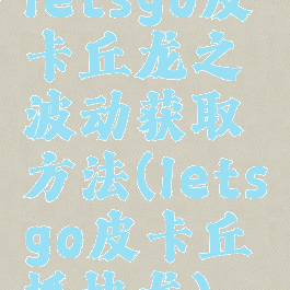 letsgo皮卡丘龙之波动获取方法(letsgo皮卡丘抓快龙)