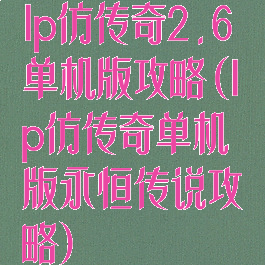 lp仿传奇2.6单机版攻略(lp仿传奇单机版永恒传说攻略)