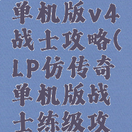 lp仿传奇单机版v4战士攻略(LP仿传奇单机版战士练级攻略)