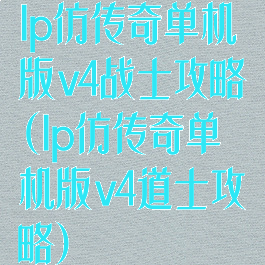 lp仿传奇单机版v4战士攻略(lp仿传奇单机版v4道士攻略)