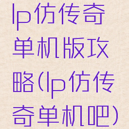 lp仿传奇单机版攻略(lp仿传奇单机吧)