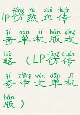 lp仿热血传奇单机版攻略(LP仿传奇中文单机版)