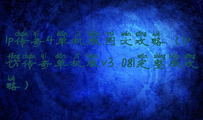 lp传奇4单机版图文攻略(lp仿传奇单机版v3.081完整版攻略)