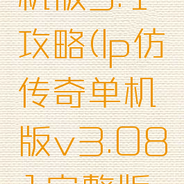 lp传奇单机版3.1攻略(lp仿传奇单机版v3.081完整版攻略)