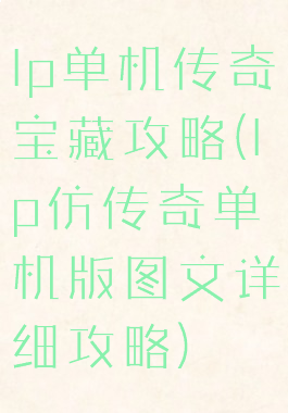 lp单机传奇宝藏攻略(lp仿传奇单机版图文详细攻略)