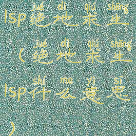 lsp绝地求生(绝地求生lsp什么意思)